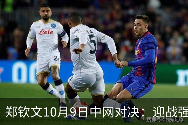 郑钦文10月9日中网对决：迎战强敌斯维托丽娜的关键时刻！